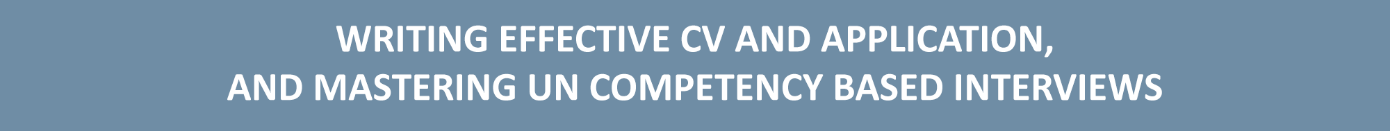 Writing effective CV and application, and mastering UN Competency based interviews